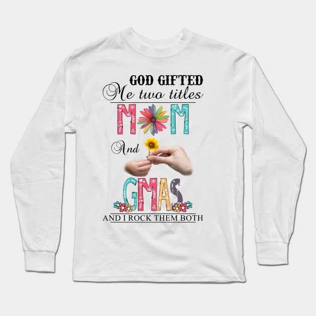 God Gifted Me Two Titles Mom And Gmas And I Rock Them Both Wildflowers Valentines Mothers Day Long Sleeve T-Shirt by KIMIKA